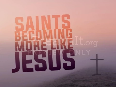 Saints Becoming More Like Jesus