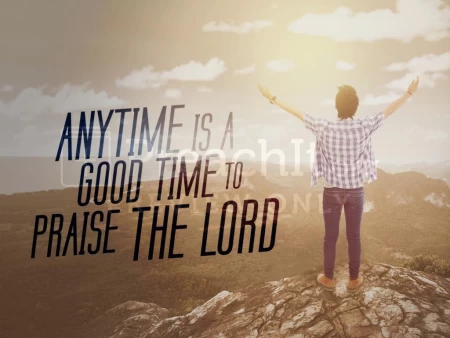Anytime Is a Good Time to Praise the Lord