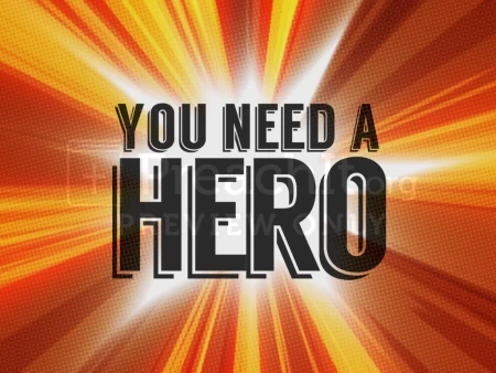 You Need A Hero!