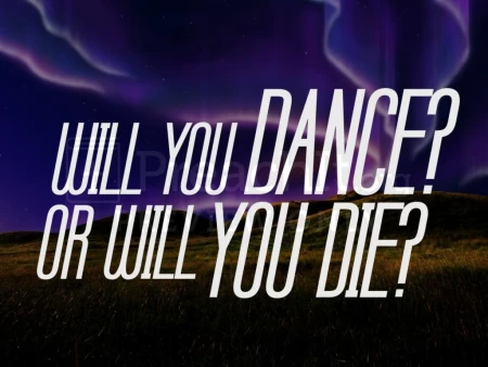 Will You Dance Or Will You Die?