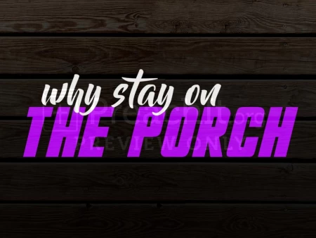 Why Stay On the Porch