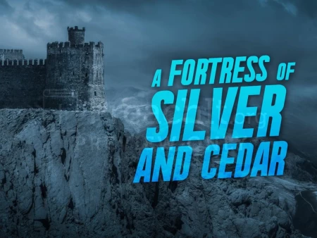 A Fortress of Silver and Cedar
