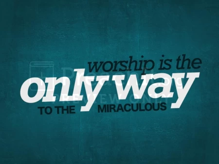 Worship Is The Only Way To The Miraculous