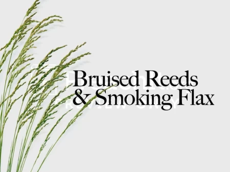 Bruised Reeds and Smoking Flax