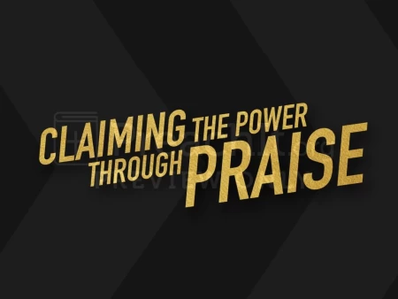 Claiming The Power Through Praise