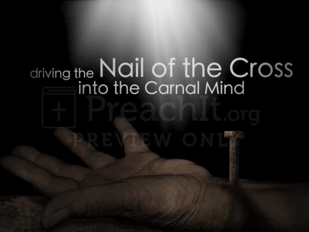 Driving The Nail Of The Cross Into The Carnal Mind