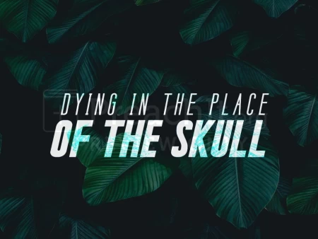 Dying In The Place Of The Skull