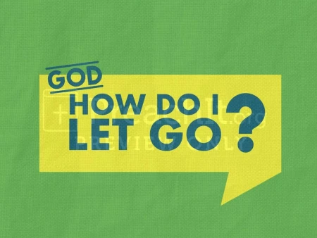 God How Do I Let Go?