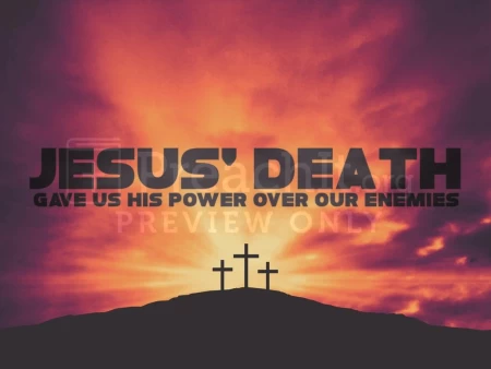 Jesus’ Death Gave Us His Power Over Our Enemies