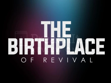 The Birthplace of Revival