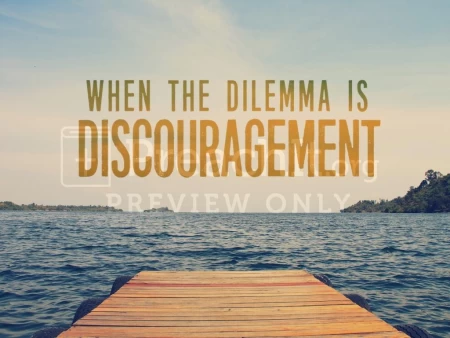 When The Dilemma Is Discouragement