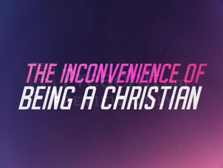 The Inconvenience Of Being A Christian