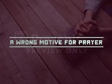 A Wrong Motive For Prayer