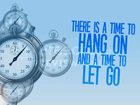 There Is A Time To Hang On And A Time To Let Go