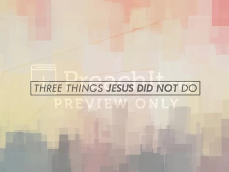 Three Things Jesus Did Not Do