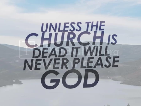 Unless The Church Is Dead It Will Never Please God