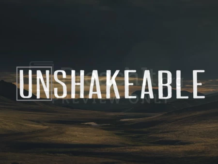 Unshakeable, Steadfast and Unmoveable