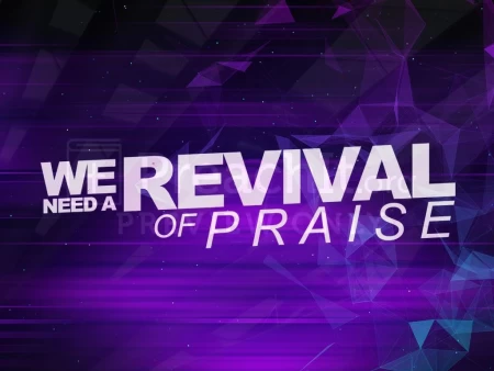 We Need A Revival Of Praise!