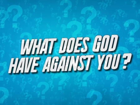 What Does God Have Against You?