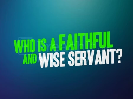 Who Is A Faithful And Wise Servant?