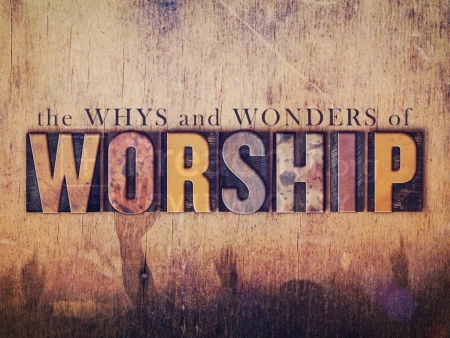 The Why's and Wonders of Worship