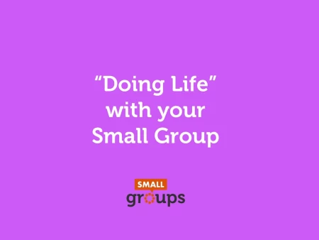 Doing life together as a Small Group