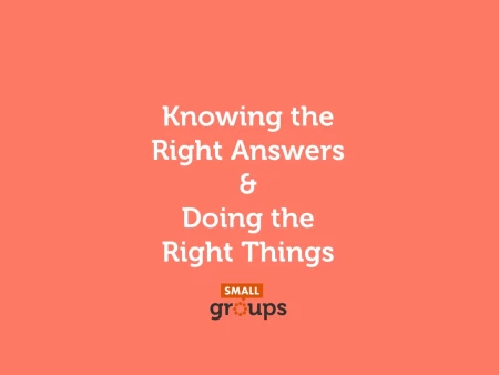 Knowing the Right Answers & Doing the Right Things