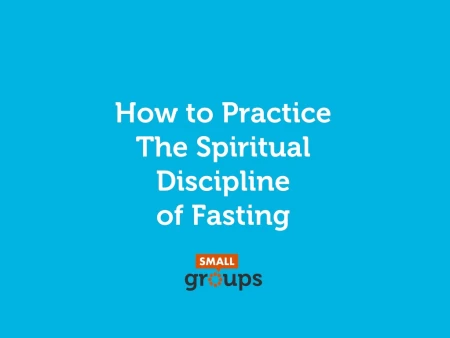 How to Practice the Spiritual Discipline of Fasting