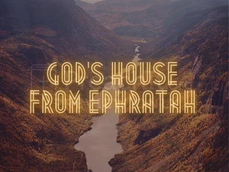 God’s House From Ephratah