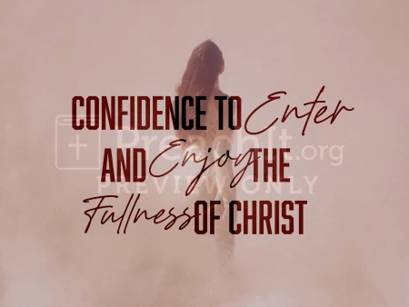 Confidence to Enter and Enjoy the Fullness of Christ