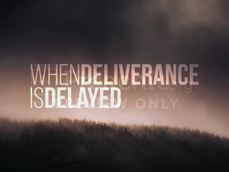 When Deliverance Is Delayed