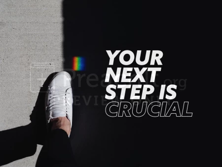 Your Next Step Is Crucial