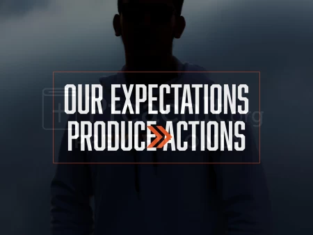 Our Expectations Produce Actions