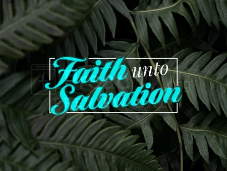 Faith Unto Salvation