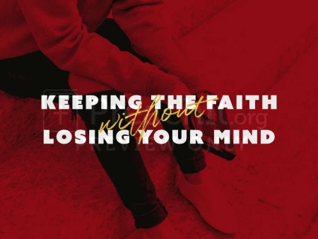 Keeping The Faith Without Losing Your Mind