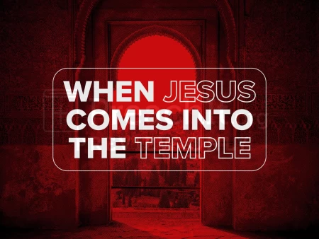 When Jesus Comes Into The Temple