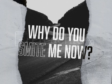 Why Do You Smite Me Now?