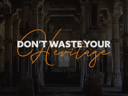 Don’t Waste Your Heritage