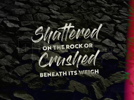 Shattered on the Rock or Crushed Beneath Its Weigh