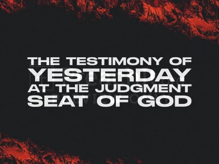 The Testimony of Yesterday at the Judgment Seat of God