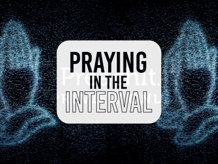 Praying In the Interval
