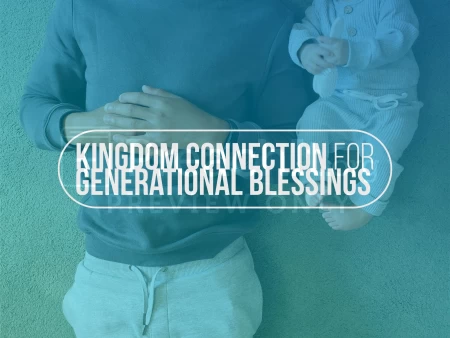 Kingdom Connection for Generational Blessings