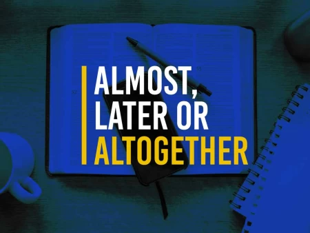 Almost, Later or Altogether