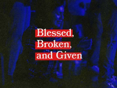 Blessed, Broken, and Given
