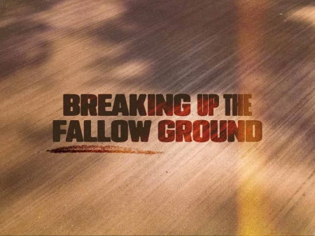 Breaking Up the Fallow Ground