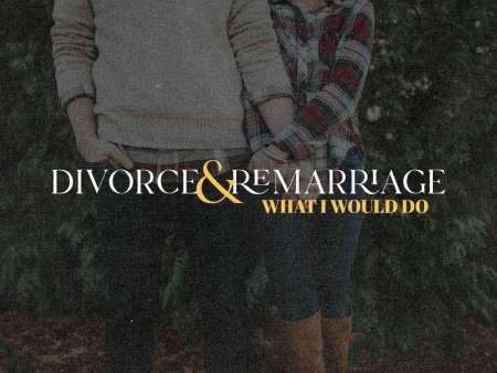 Divorce and Remarriage: What I Would Do
