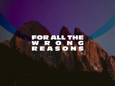 For All the Wrong Reasons