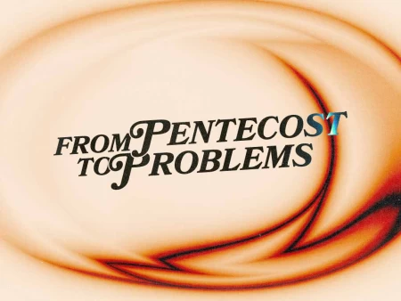 From Pentecost to Problems