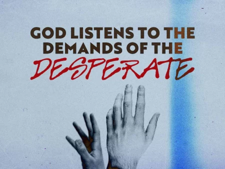 God Listens To The Demands Of The Desperate