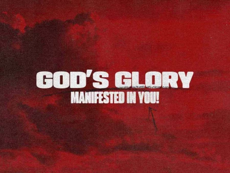 God’s Glory Manifested In You!